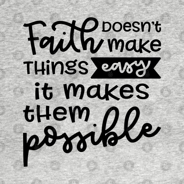 Faith Doesn't Make Things Easy It Makes Them Possible Christian by GlimmerDesigns